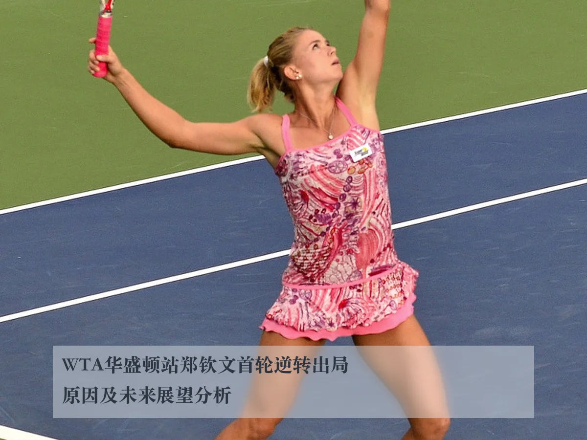 WTA华盛顿站郑钦文首轮逆转出局原因及未来展望分析